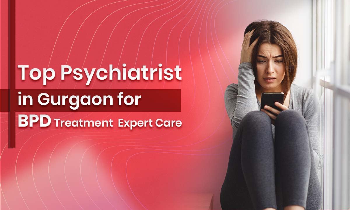 Top Psychiatrist in Gurgaon for BPD Treatment | Expert Care